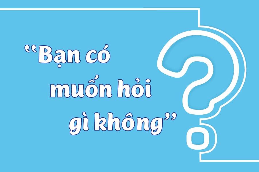 Bạn có câu hỏi gì cho chúng tôi?